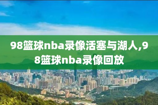 98篮球nba录像活塞与湖人,98篮球nba录像回放-第1张图片-雷速体育