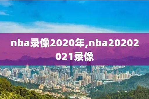 nba录像2020年,nba20202021录像-第1张图片-雷速体育