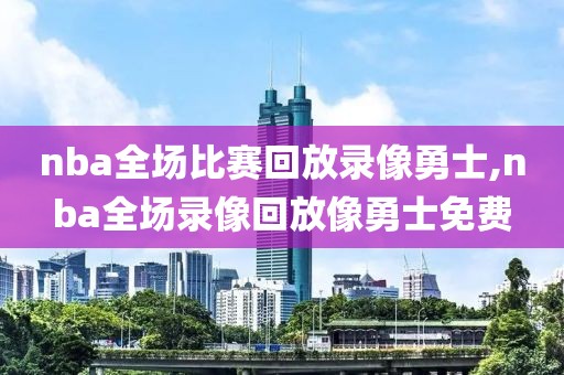 nba全场比赛回放录像勇士,nba全场录像回放像勇士免费-第1张图片-雷速体育