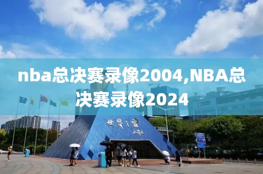 nba总决赛录像2004,NBA总决赛录像2024-第1张图片-雷速体育