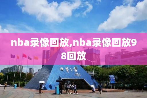 nba录像回放,nba录像回放98回放-第1张图片-雷速体育