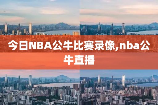 今日NBA公牛比赛录像,nba公牛直播-第1张图片-雷速体育