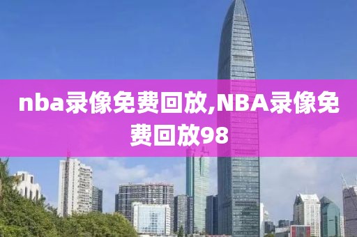 nba录像免费回放,NBA录像免费回放98-第1张图片-雷速体育