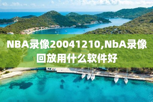 NBA录像20041210,NbA录像回放用什么软件好-第1张图片-雷速体育