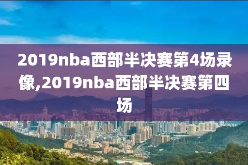 2019nba西部半决赛第4场录像,2019nba西部半决赛第四场-第1张图片-雷速体育