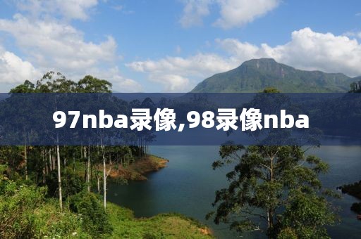 97nba录像,98录像nba-第1张图片-雷速体育