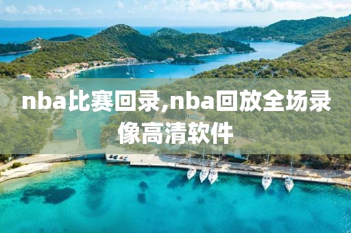 nba比赛回录,nba回放全场录像高清软件-第1张图片-雷速体育