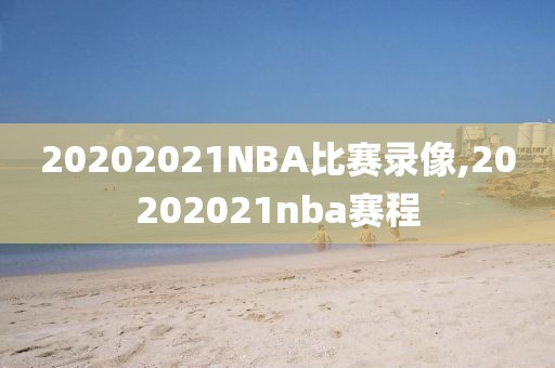 20202021NBA比赛录像,20202021nba赛程-第1张图片-雷速体育