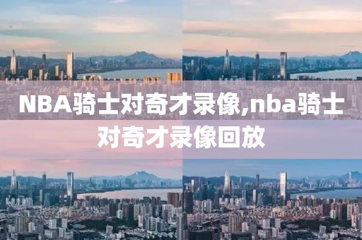 NBA骑士对奇才录像,nba骑士对奇才录像回放-第1张图片-雷速体育