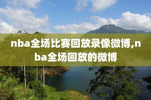 nba全场比赛回放录像微博,nba全场回放的微博-第1张图片-雷速体育