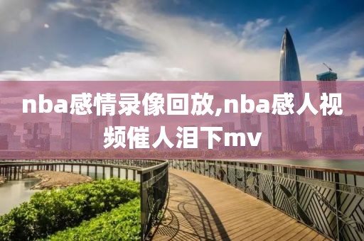 nba感情录像回放,nba感人视频催人泪下mv-第1张图片-雷速体育