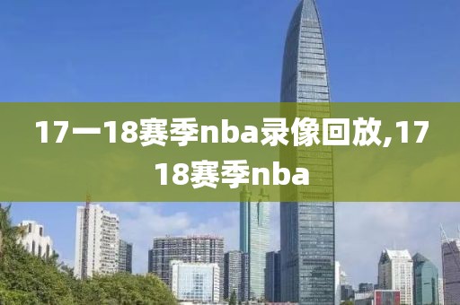 17一18赛季nba录像回放,1718赛季nba-第1张图片-雷速体育