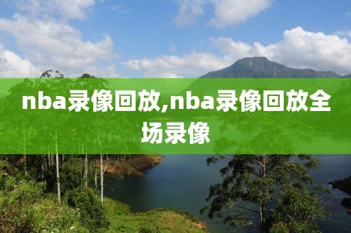 nba录像回放,nba录像回放全场录像-第1张图片-雷速体育