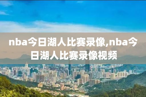 nba今日湖人比赛录像,nba今日湖人比赛录像视频-第1张图片-雷速体育