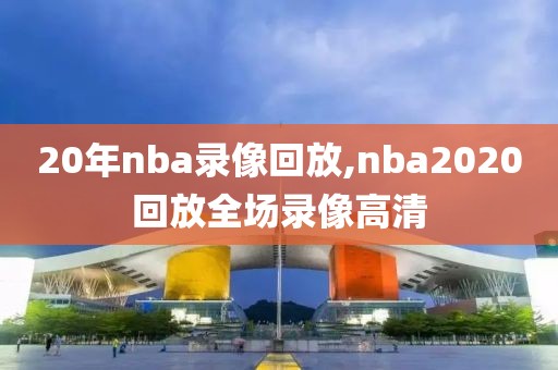 20年nba录像回放,nba2020回放全场录像高清-第1张图片-雷速体育