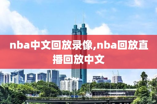 nba中文回放录像,nba回放直播回放中文-第1张图片-雷速体育