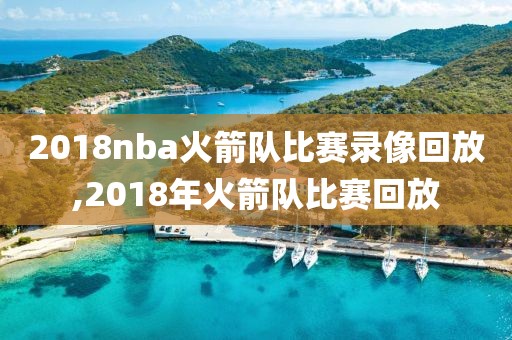 2018nba火箭队比赛录像回放,2018年火箭队比赛回放-第1张图片-雷速体育