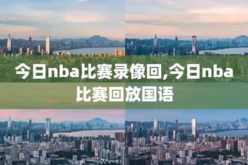 今日nba比赛录像回,今日nba比赛回放国语-第1张图片-雷速体育