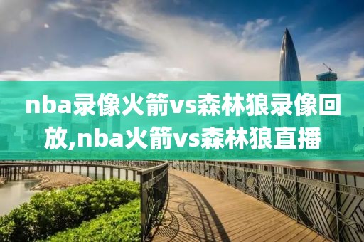 nba录像火箭vs森林狼录像回放,nba火箭vs森林狼直播-第1张图片-雷速体育