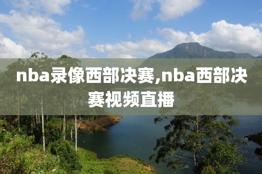 nba录像西部决赛,nba西部决赛视频直播-第1张图片-雷速体育