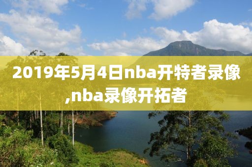 2019年5月4日nba开特者录像,nba录像开拓者-第1张图片-雷速体育