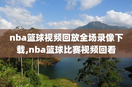 nba篮球视频回放全场录像下载,nba篮球比赛视频回看-第1张图片-雷速体育