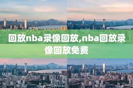 回放nba录像回放,nba回放录像回放免费-第1张图片-雷速体育