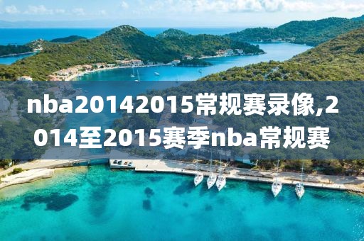 nba20142015常规赛录像,2014至2015赛季nba常规赛-第1张图片-雷速体育