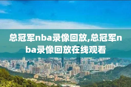 总冠军nba录像回放,总冠军nba录像回放在线观看-第1张图片-雷速体育