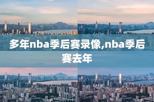 多年nba季后赛录像,nba季后赛去年-第1张图片-雷速体育