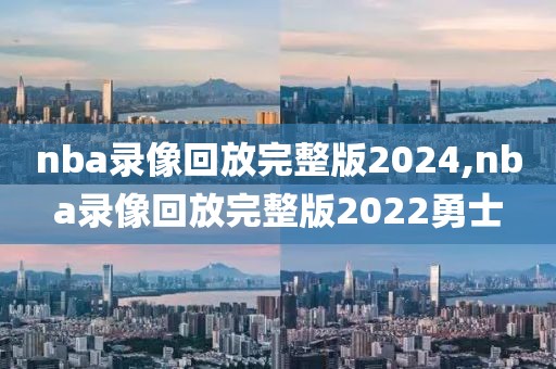 nba录像回放完整版2024,nba录像回放完整版2022勇士-第1张图片-雷速体育