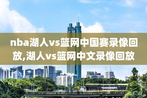 nba湖人vs篮网中国赛录像回放,湖人vs篮网中文录像回放-第1张图片-雷速体育