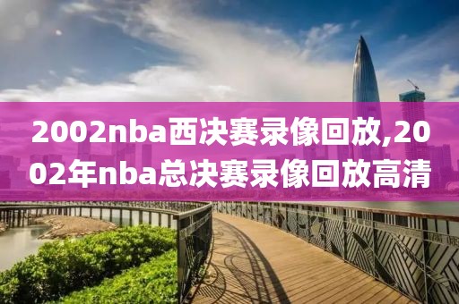2002nba西决赛录像回放,2002年nba总决赛录像回放高清-第1张图片-雷速体育