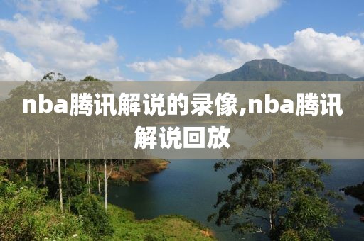 nba腾讯解说的录像,nba腾讯解说回放-第1张图片-雷速体育