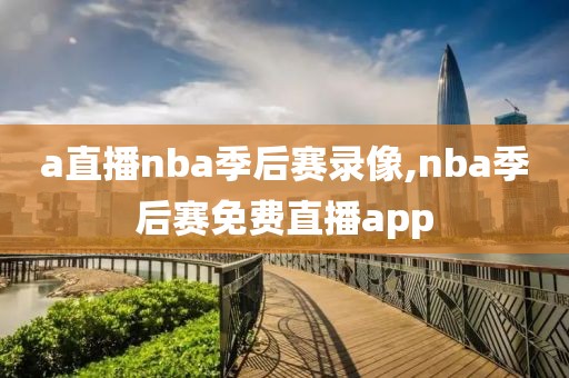 a直播nba季后赛录像,nba季后赛免费直播app-第1张图片-雷速体育