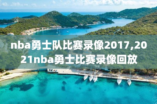 nba勇士队比赛录像2017,2021nba勇士比赛录像回放-第1张图片-雷速体育