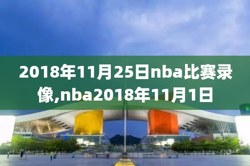 2018年11月25日nba比赛录像,nba2018年11月1日-第1张图片-雷速体育