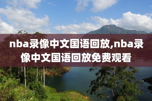 nba录像中文国语回放,nba录像中文国语回放免费观看-第1张图片-雷速体育