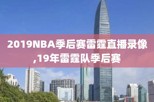 2019NBA季后赛雷霆直播录像,19年雷霆队季后赛-第1张图片-雷速体育