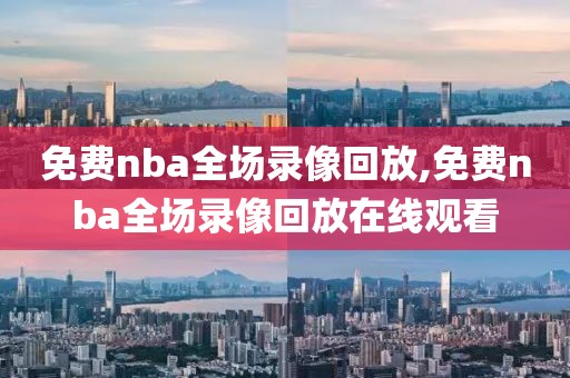 免费nba全场录像回放,免费nba全场录像回放在线观看-第1张图片-雷速体育