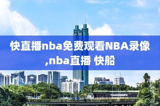 快直播nba免费观看NBA录像,nba直播 快船-第1张图片-雷速体育