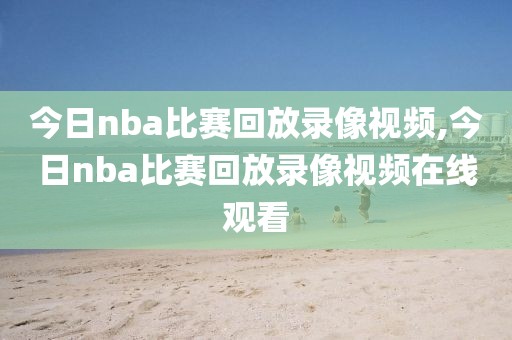 今日nba比赛回放录像视频,今日nba比赛回放录像视频在线观看-第1张图片-雷速体育