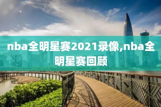 nba全明星赛2021录像,nba全明星赛回顾-第1张图片-雷速体育