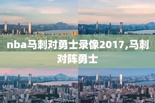nba马刺对勇士录像2017,马刺对阵勇士-第1张图片-雷速体育