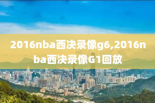 2016nba西决录像g6,2016nba西决录像G1回放-第1张图片-雷速体育