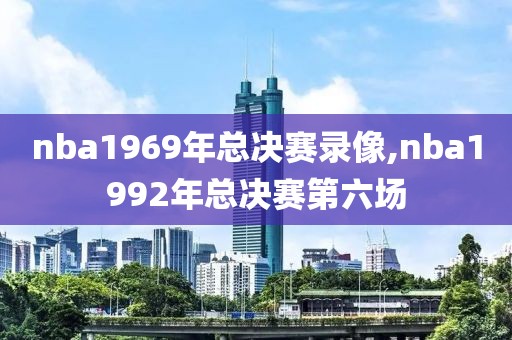 nba1969年总决赛录像,nba1992年总决赛第六场-第1张图片-雷速体育