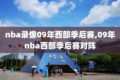 nba录像09年西部季后赛,09年nba西部季后赛对阵-第1张图片-雷速体育