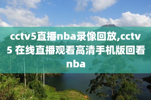 cctv5直播nba录像回放,cctv5 在线直播观看高清手机版回看nba-第1张图片-雷速体育