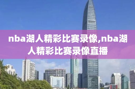 nba湖人精彩比赛录像,nba湖人精彩比赛录像直播-第1张图片-雷速体育