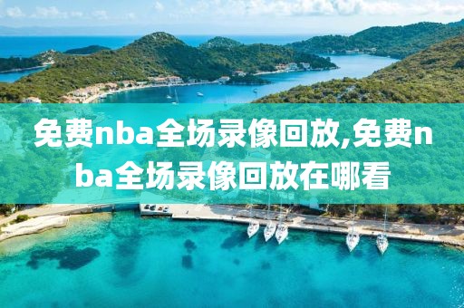 免费nba全场录像回放,免费nba全场录像回放在哪看-第1张图片-雷速体育